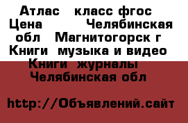Атлас 6 класс фгос › Цена ­ 100 - Челябинская обл., Магнитогорск г. Книги, музыка и видео » Книги, журналы   . Челябинская обл.